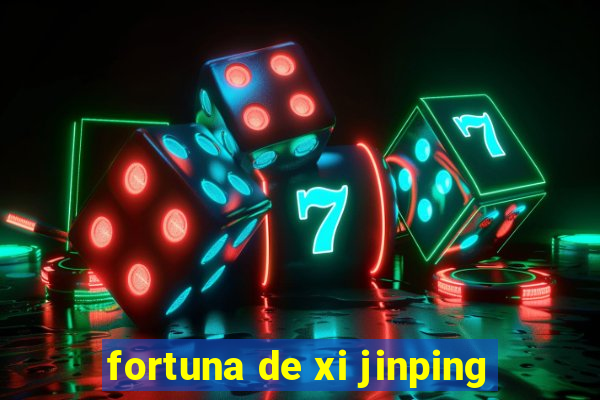 fortuna de xi jinping